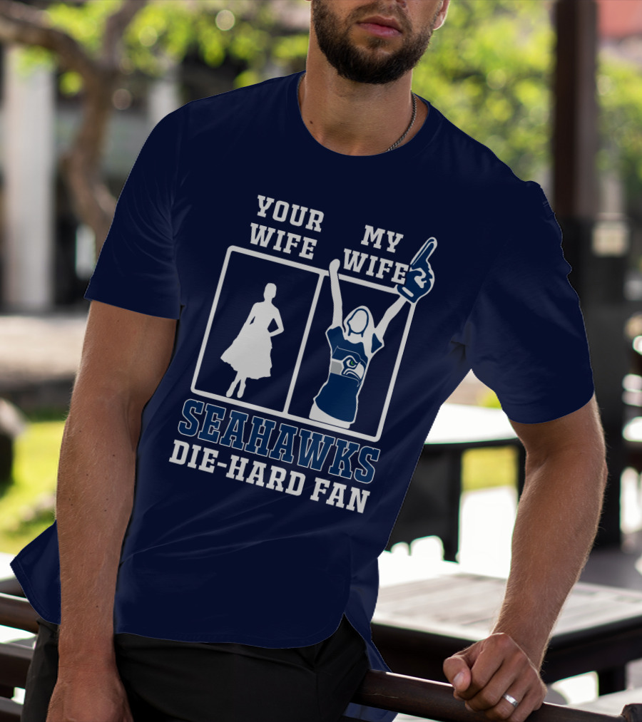 Your Wife My Wife Seahawks Die-Hard Fan T-Shirt