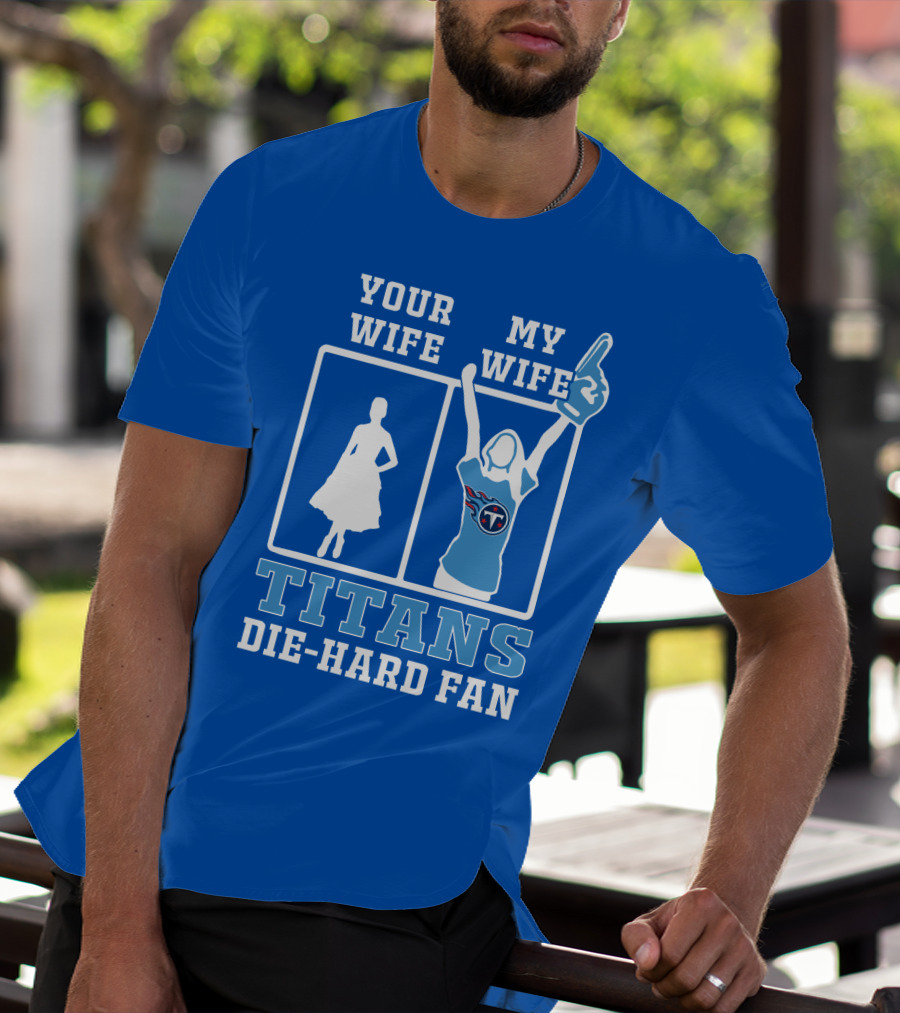 Your Wife My Wife Titans Die-Hard Fan T-Shirt