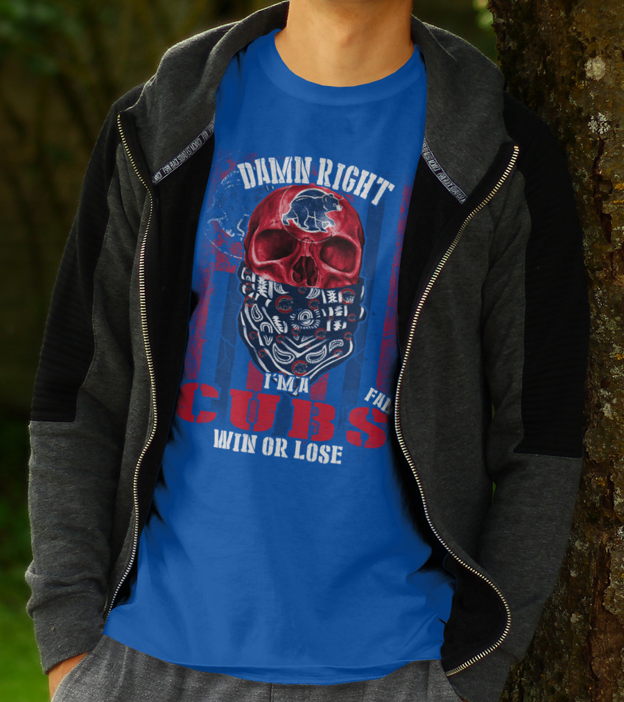 Damn Right I'm A Cubs Fan Win Or Lose T-Shirt