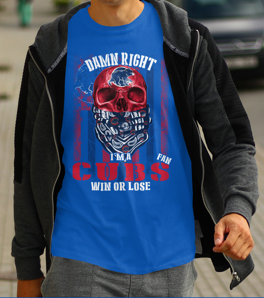 Damn Right I'm A Cubs Fan Win Or Lose T-Shirt