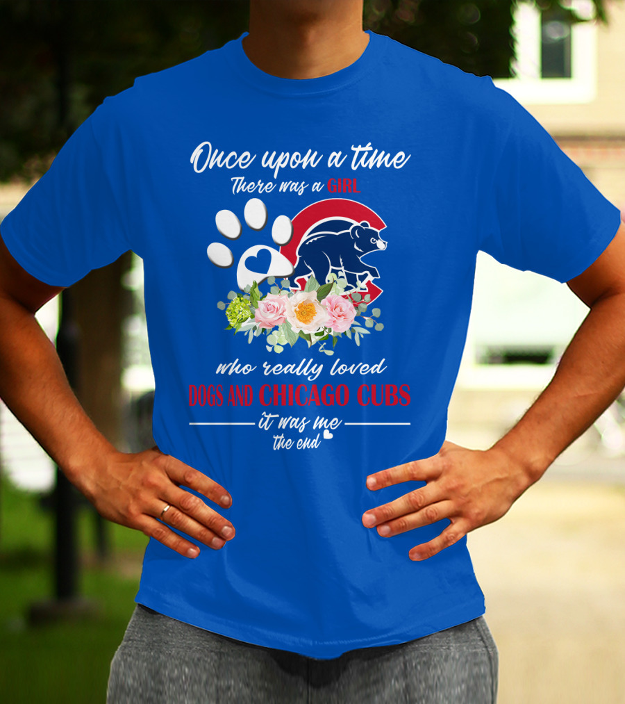 Once Upon A Time There Was A Girl Who Really Loved Dogs And Chicago Cubs It Was Me The End T-Shirt