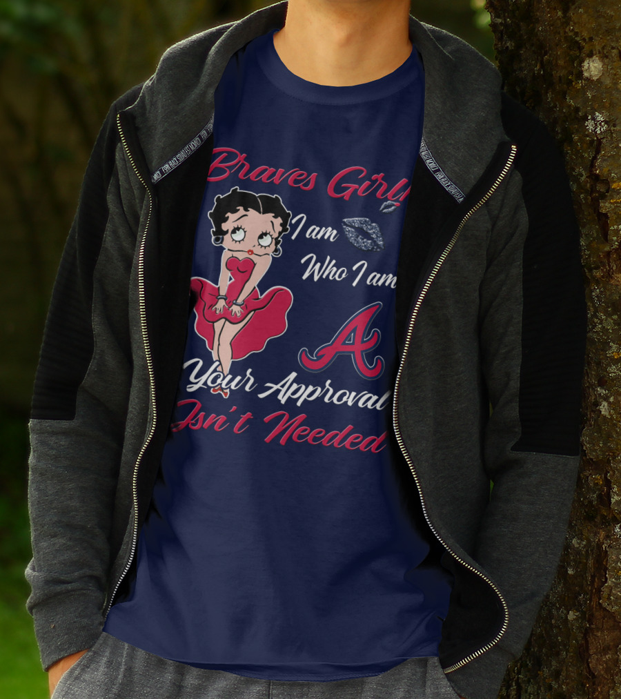Braves Girl I Am Who I Am A Your Approval Isn't Needed T-Shirt