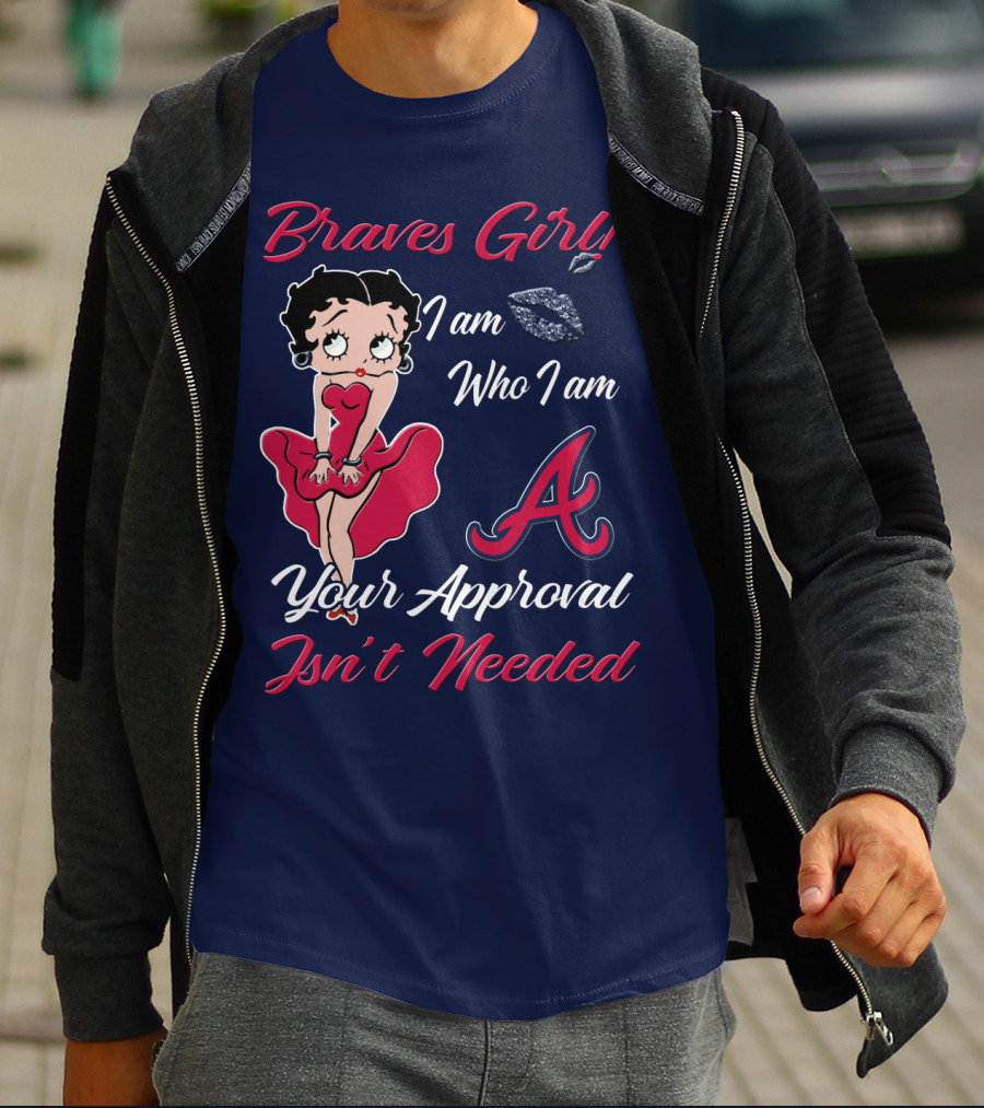 Braves Girl I Am Who I Am A Your Approval Isn't Needed T-Shirt