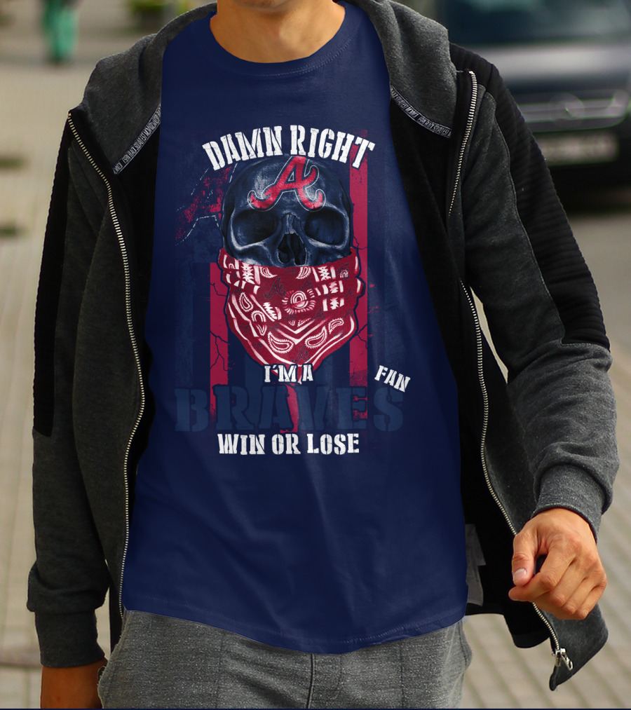 Damn Right I'm A Braves Fan Win Or Lose T-Shirt