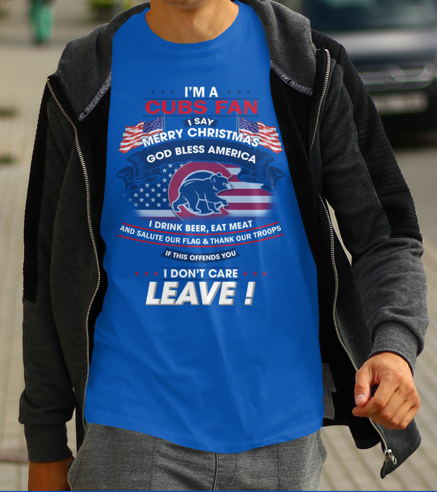 I'm A Cubs Fan Merry Christmas God Bless America I Drink Beer Eat Meat Salute Our Flag Thank Our Troops Leave T-Shirt