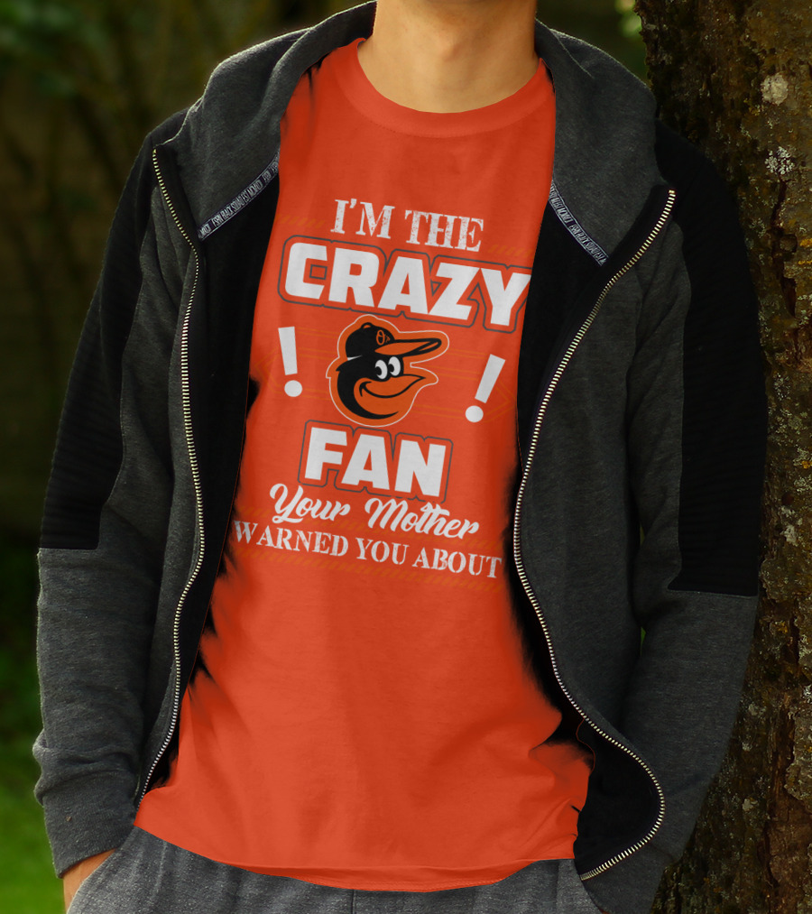 I'm The Crazy Baltimore Orioles Fan Your Mother Warned You About T-Shirt