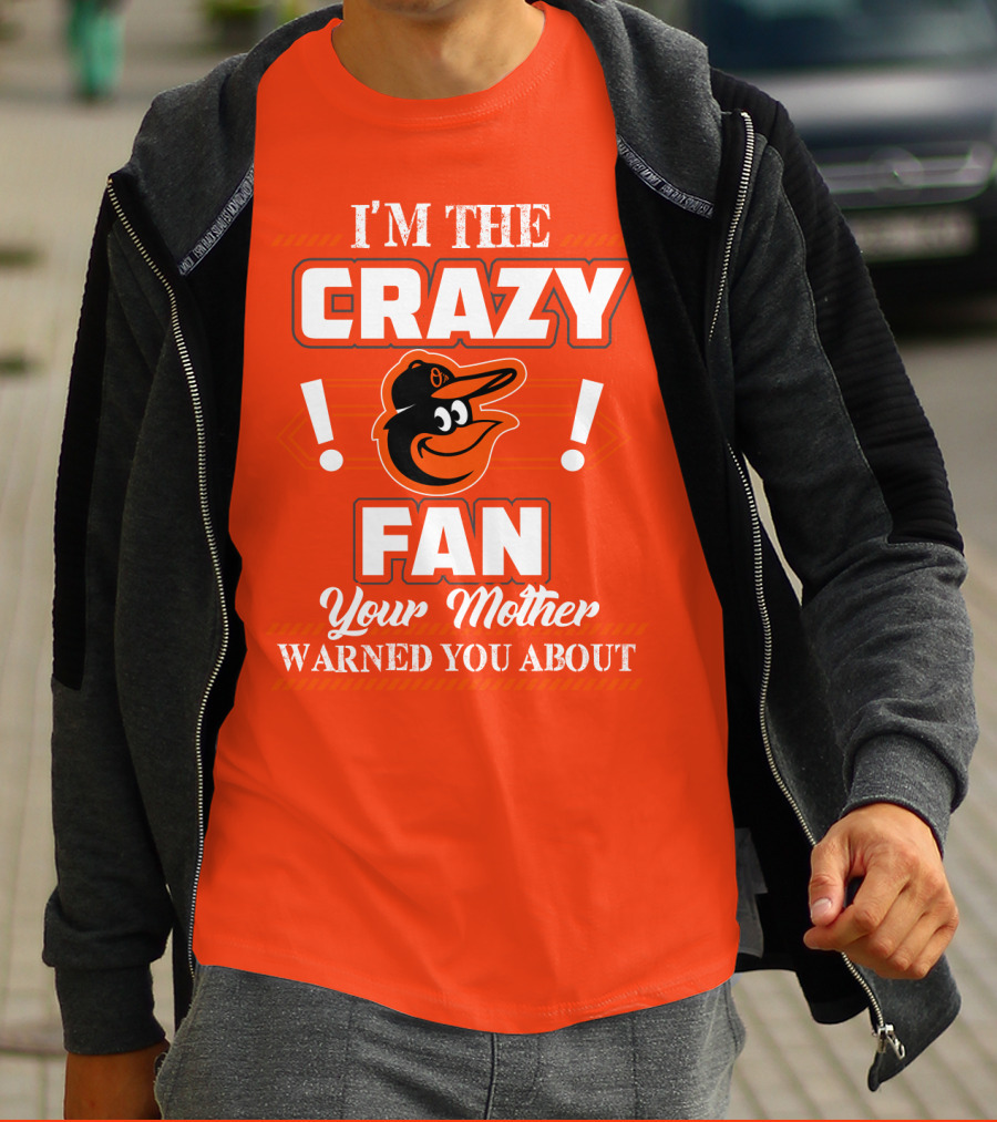 I'm The Crazy Baltimore Orioles Fan Your Mother Warned You About T-Shirt
