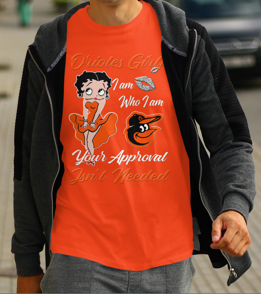 Orioles Girl I Am Who I Am Your Approval Isn't Needed Baltimore Orioles T-Shirt