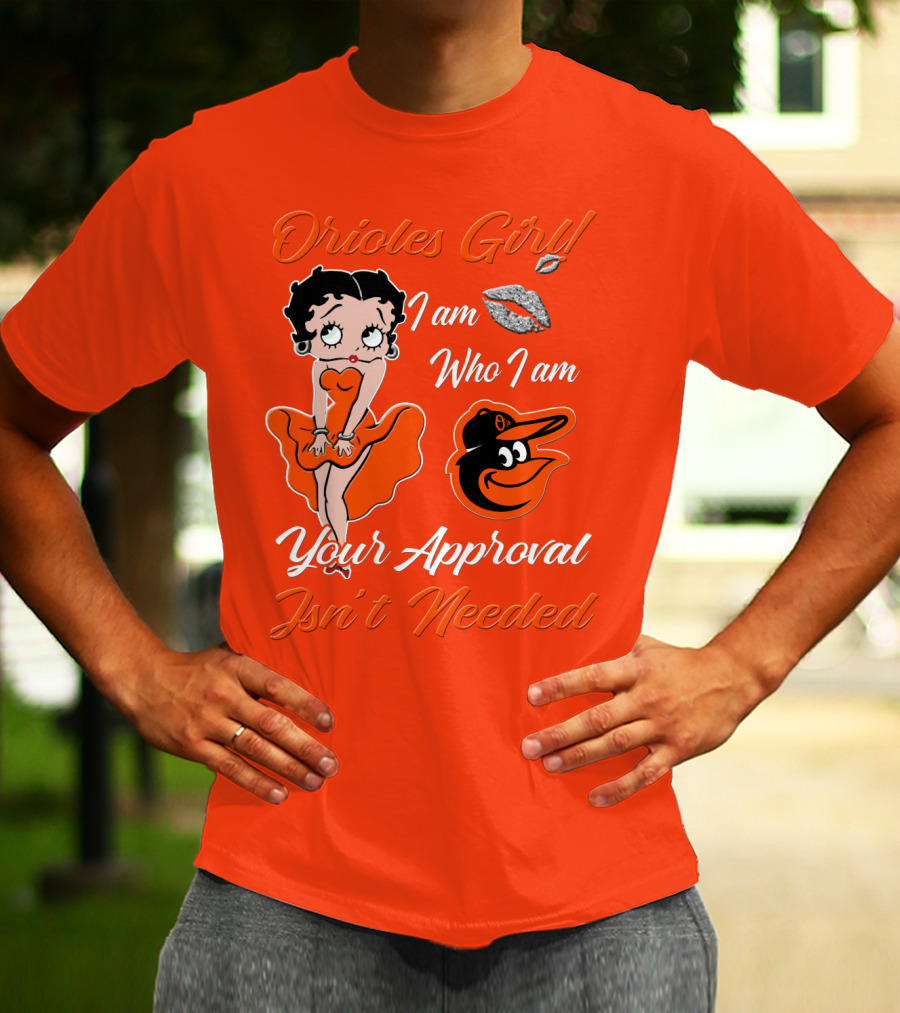 Orioles Girl I Am Who I Am Your Approval Isn't Needed Baltimore Orioles T-Shirt