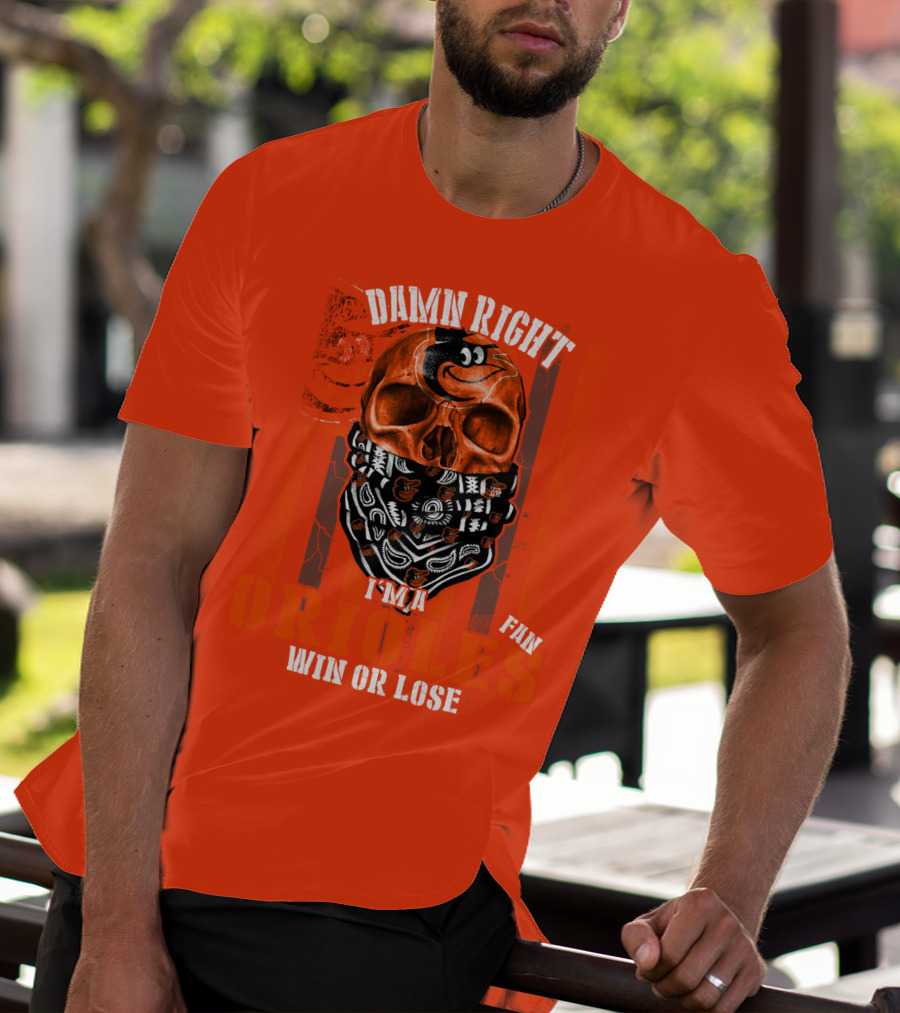 Damn Right I'm A Baltimore Orioles Fan Win Or Lose T-Shirt