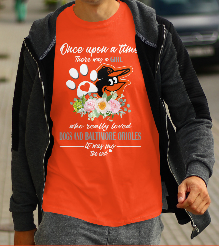 Once Upon A Time There Was A Girl Who Really Loved Dogs And Baltimore Orioles It Was Me The End T-Shirt