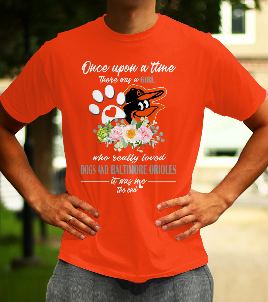Once Upon A Time There Was A Girl Who Really Loved Dogs And Baltimore Orioles It Was Me The End T-Shirt