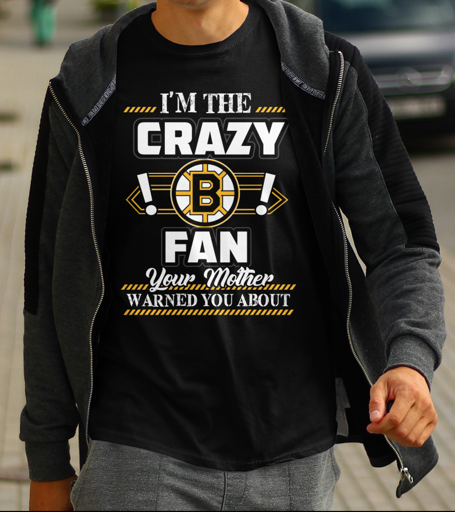 I'm The Crazy Boston Bruins Fan Your Mother Warned You About T-Shirt