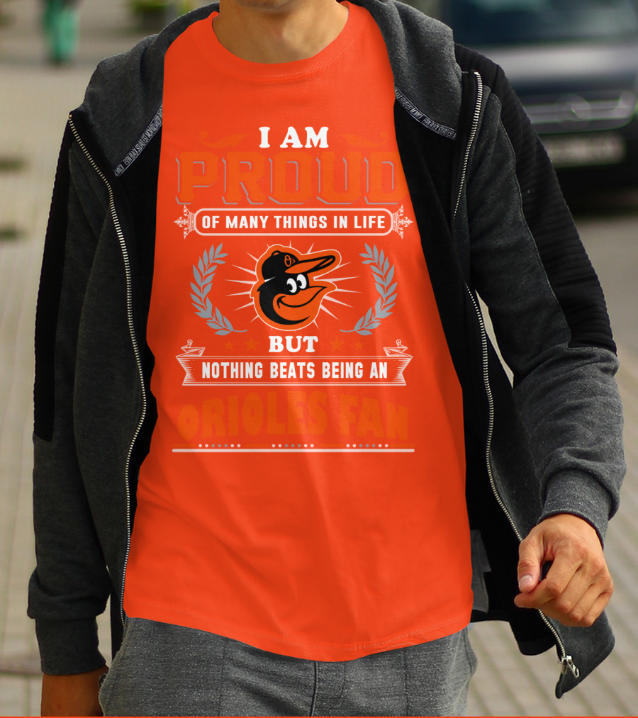 I Am Proud Of Many Things In Life But Nothing Beats Being An Orioles Fan T-Shirt