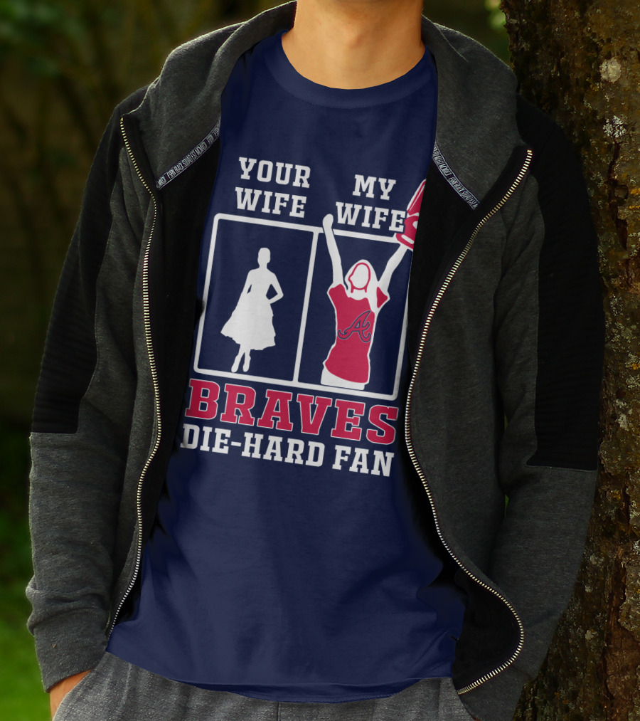 Your Wife My Wife Braves Die-Hard Fan T-Shirt