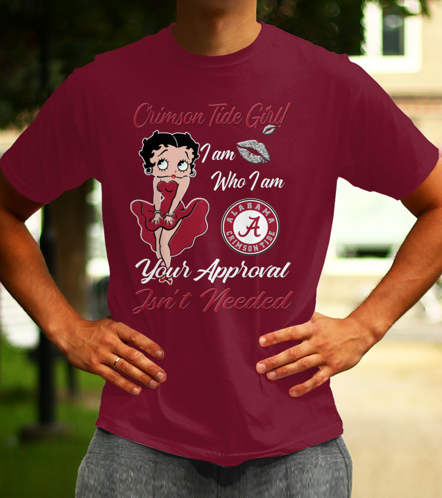Crimson Tide Girl I Am Who I Am Your Approval Isn't Needed Alabama Crimson Tide T-Shirt