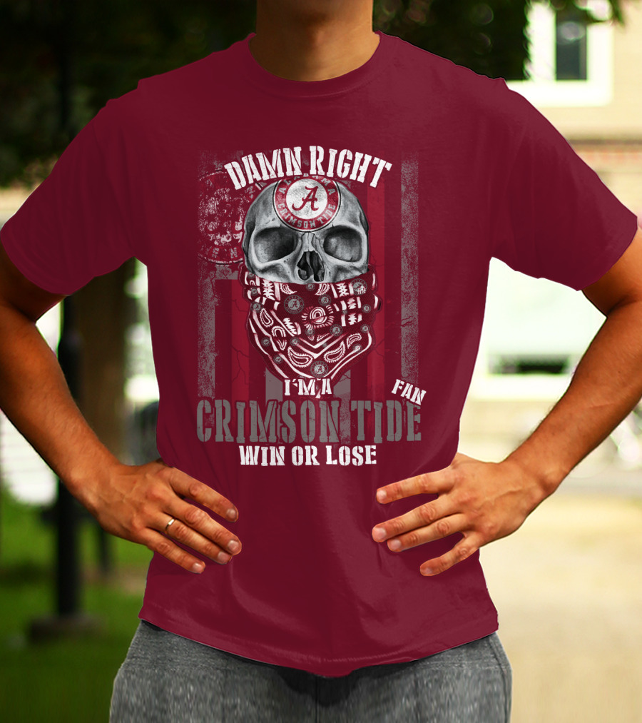 Damn Right I'm A Crimson Tide Fan Win Or Lose T-Shirt