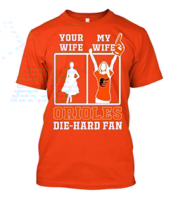 Your Wife My Wife Orioles Die-Hard Fan T-Shirt