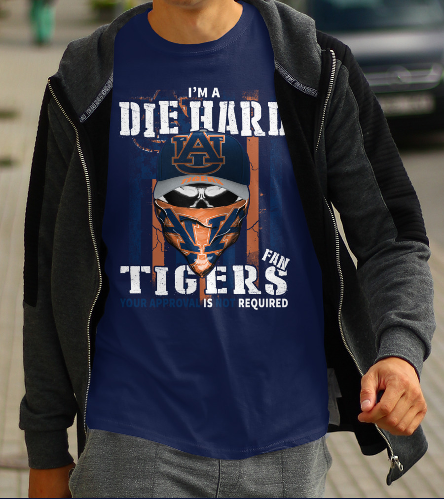 I'm A Die Hard Auburn Tigers Fan Your Approval Is Not Required T-Shirt