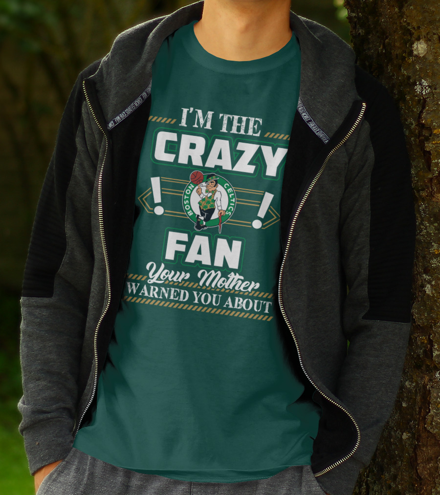 I'm The Crazy Boston Celtics Fan Your Mother Warned You About T-Shirt