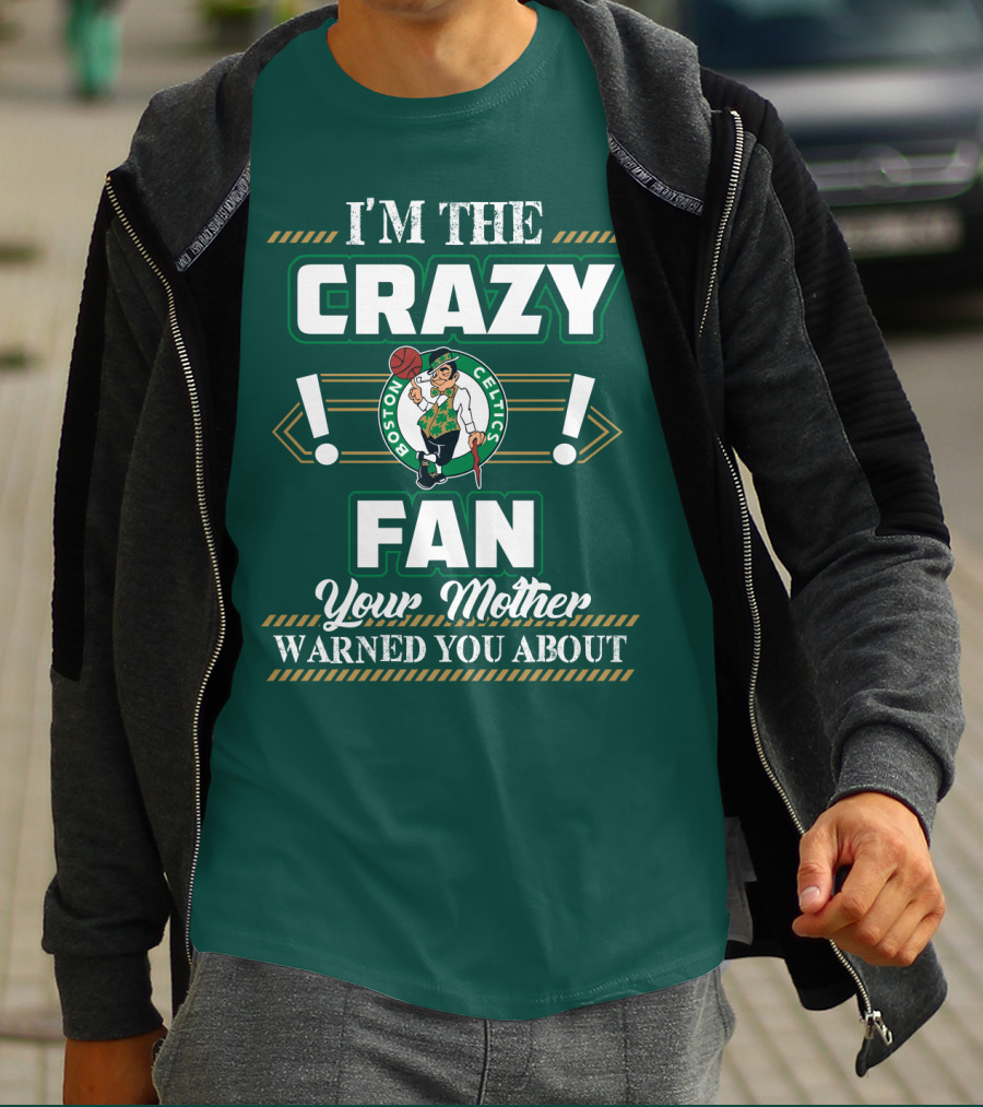 I'm The Crazy Boston Celtics Fan Your Mother Warned You About T-Shirt