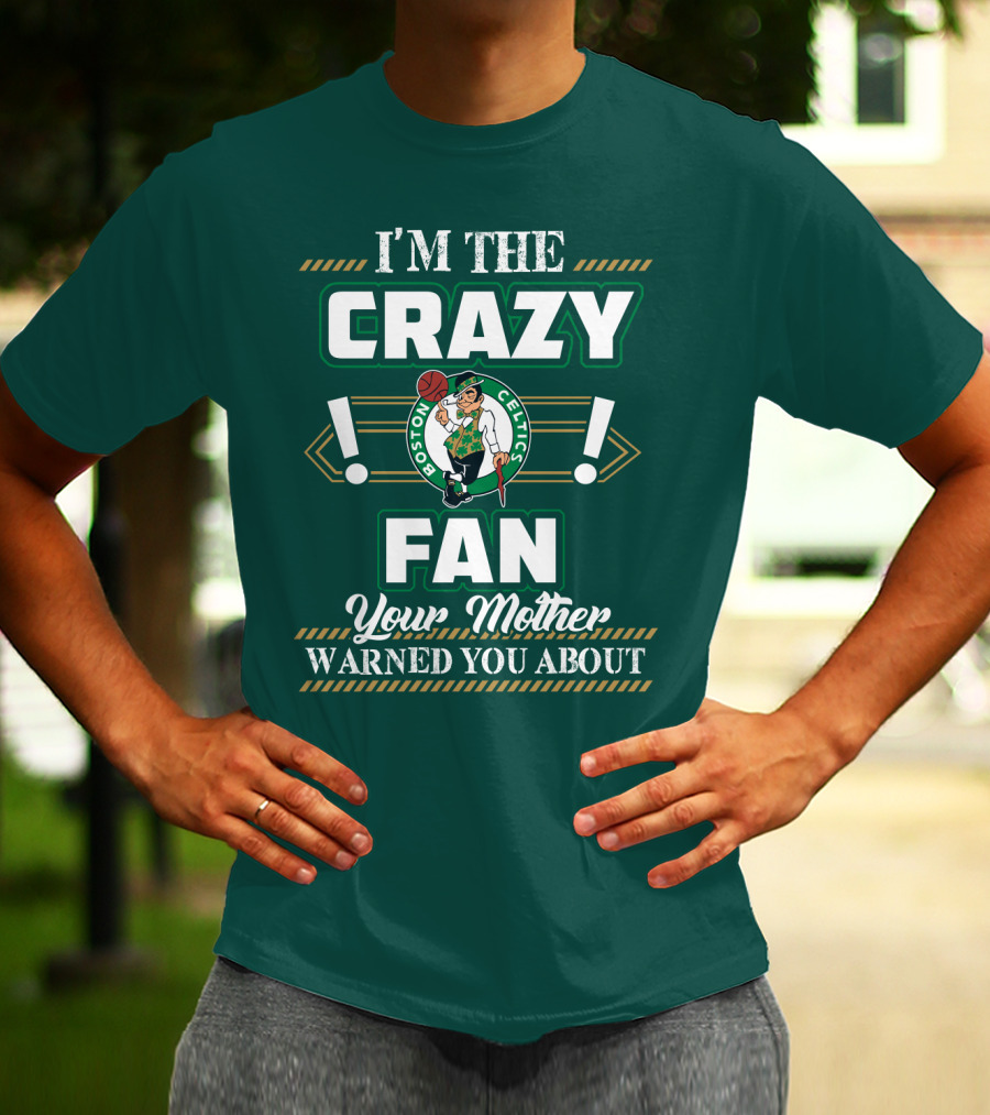 I'm The Crazy Boston Celtics Fan Your Mother Warned You About T-Shirt
