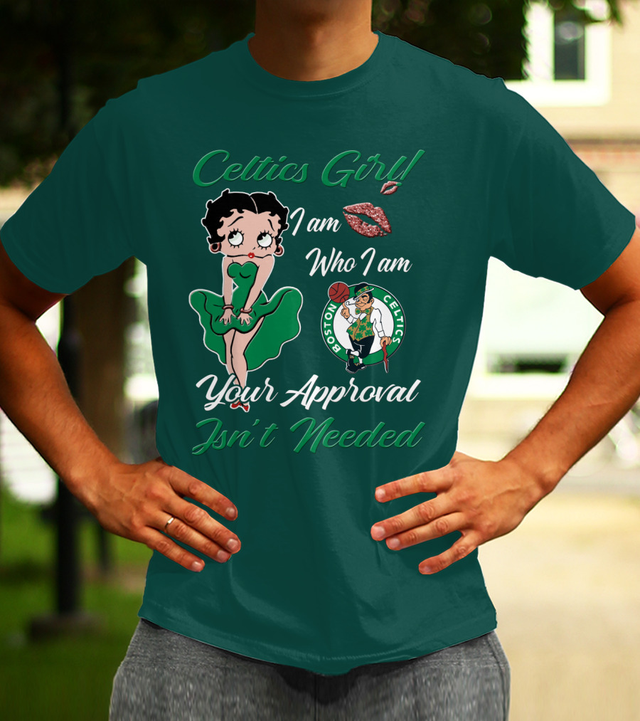 Celtics Girl I Am Who I Am Your Approval Isn't Needed Boston Celtics T-Shirt