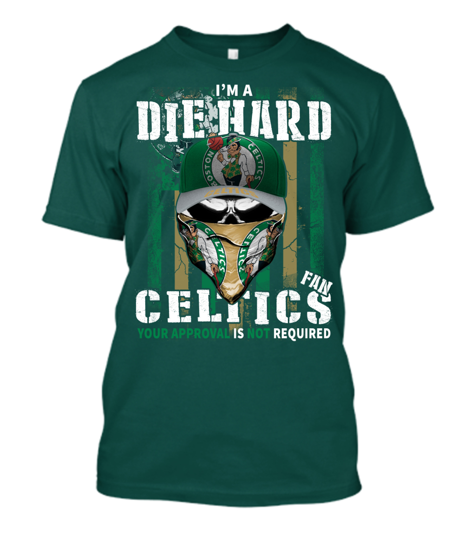 I'm A Die Hard Boston Celtics Fan Your Approval Is Not Required T-Shirt