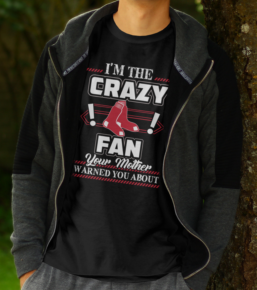I'm The Crazy Boston Red Sox Fan Your Mother Warned You About T-Shirt