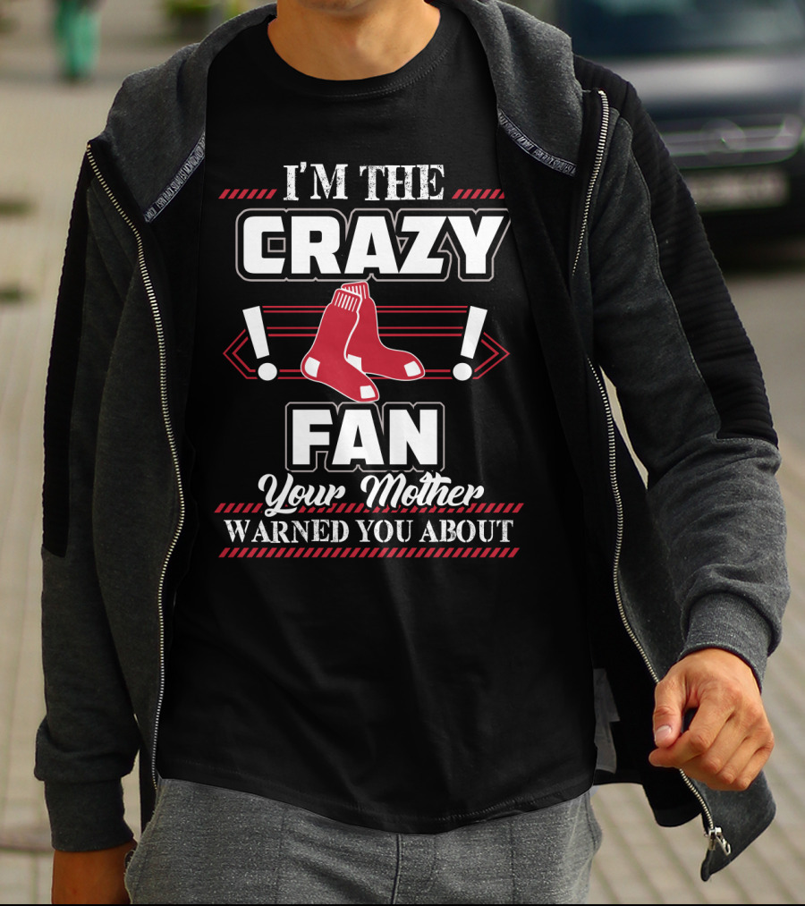 I'm The Crazy Boston Red Sox Fan Your Mother Warned You About T-Shirt