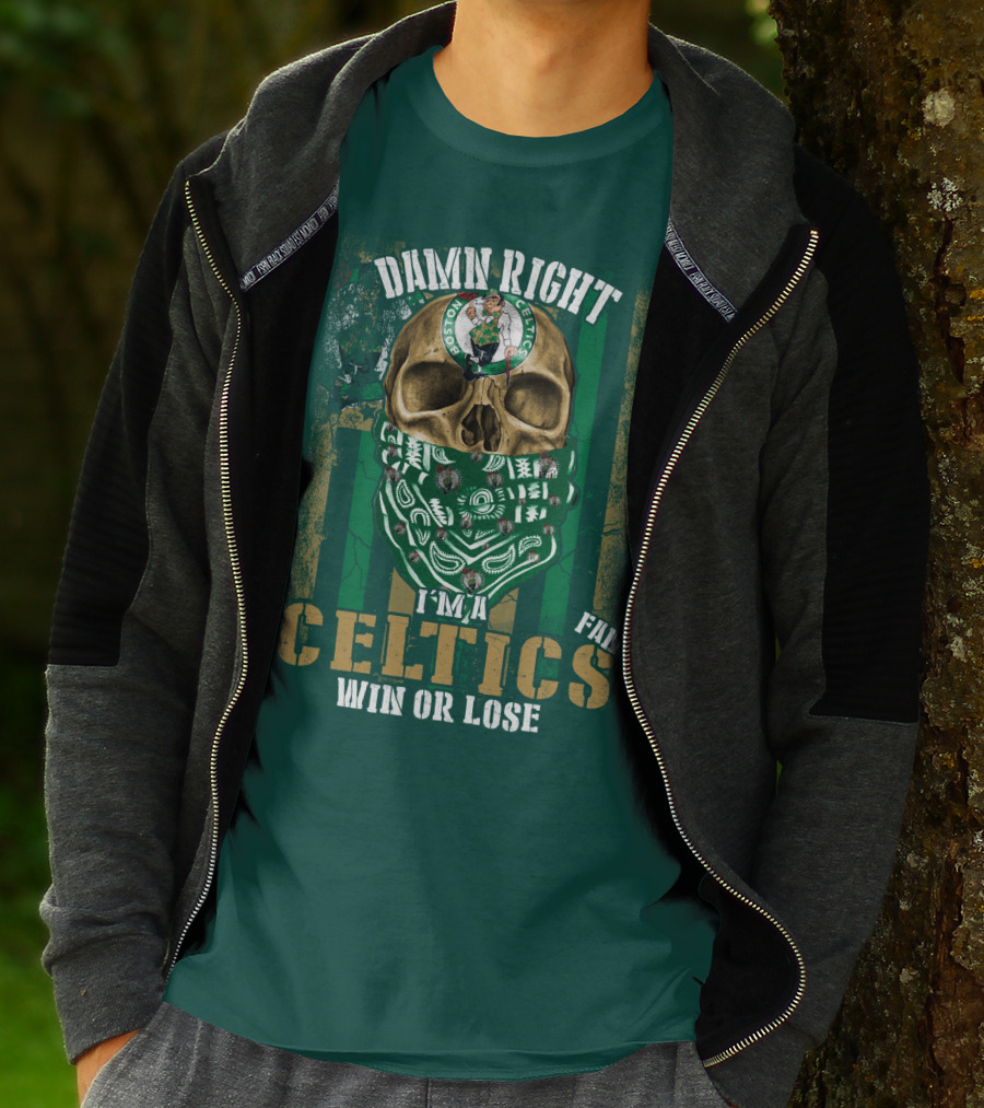 Damn Right I'm A Celtics Fan Win Or Lose Boston Celtics T-Shirt