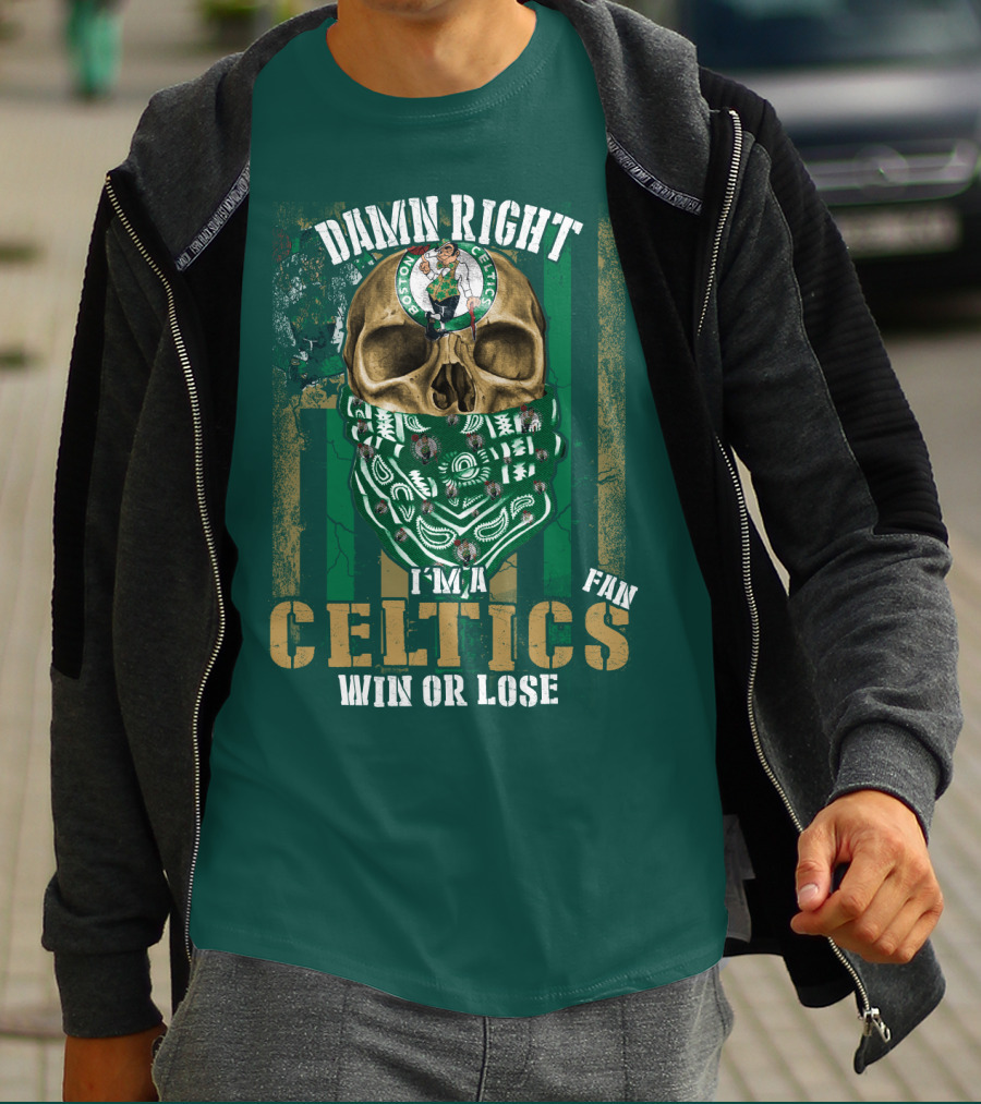 Damn Right I'm A Celtics Fan Win Or Lose Boston Celtics T-Shirt