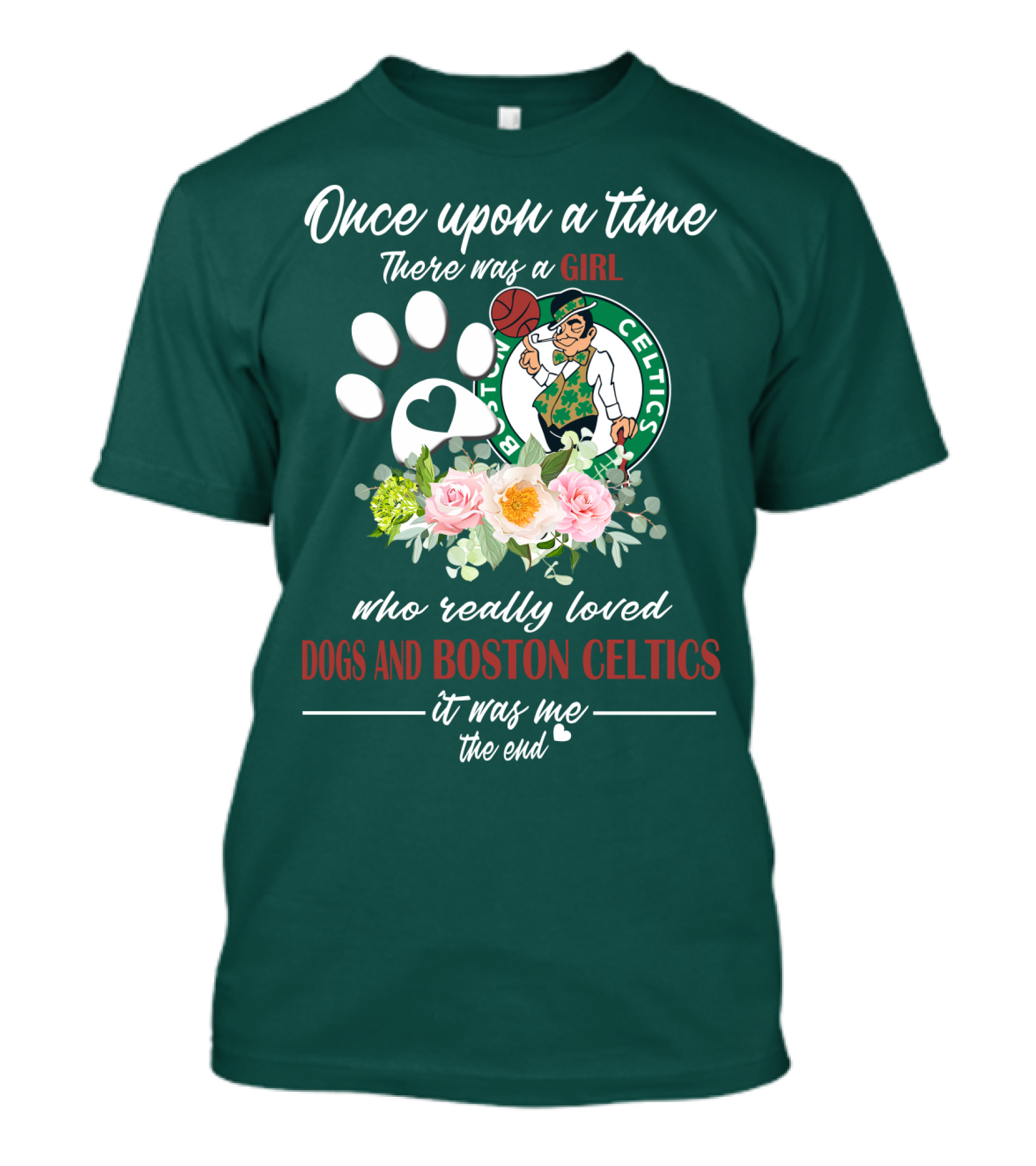 Once Upon A Time There Was A Girl Who Really Loved Dogs And Boston Celtics It Was Me The End T-Shirt