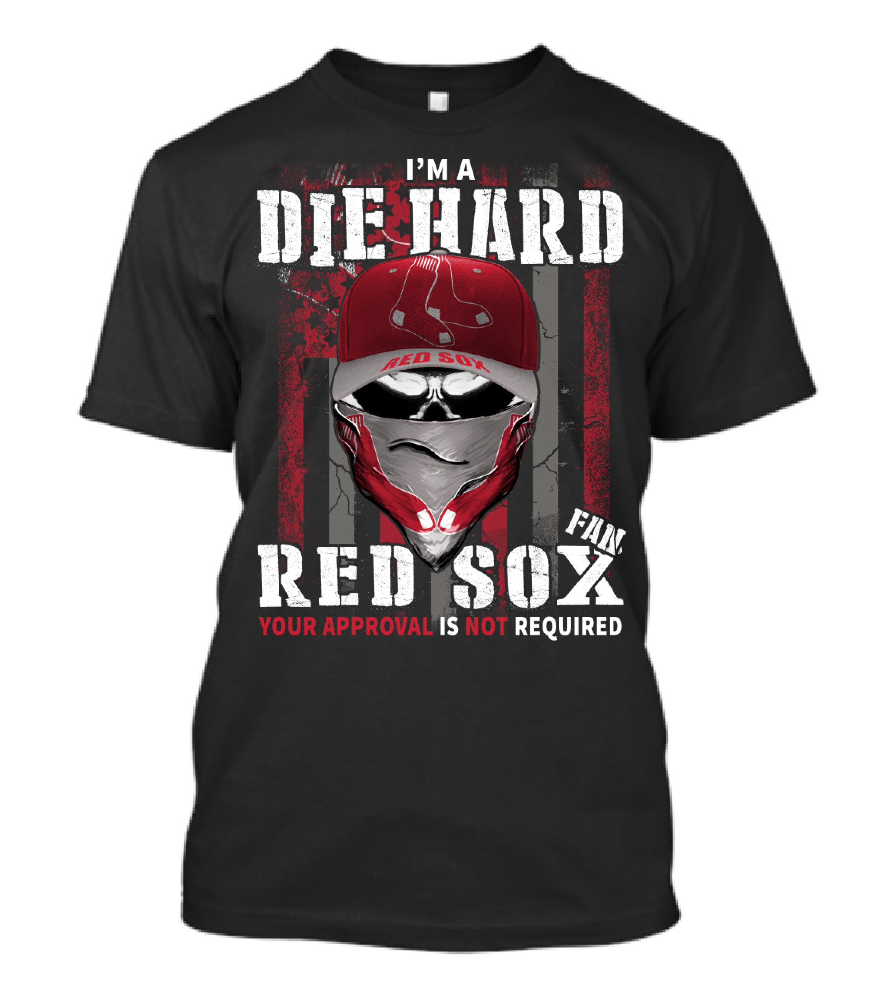 I'm A Die Hard Red Sox Fan Your Approval Is Not Required T-Shirt