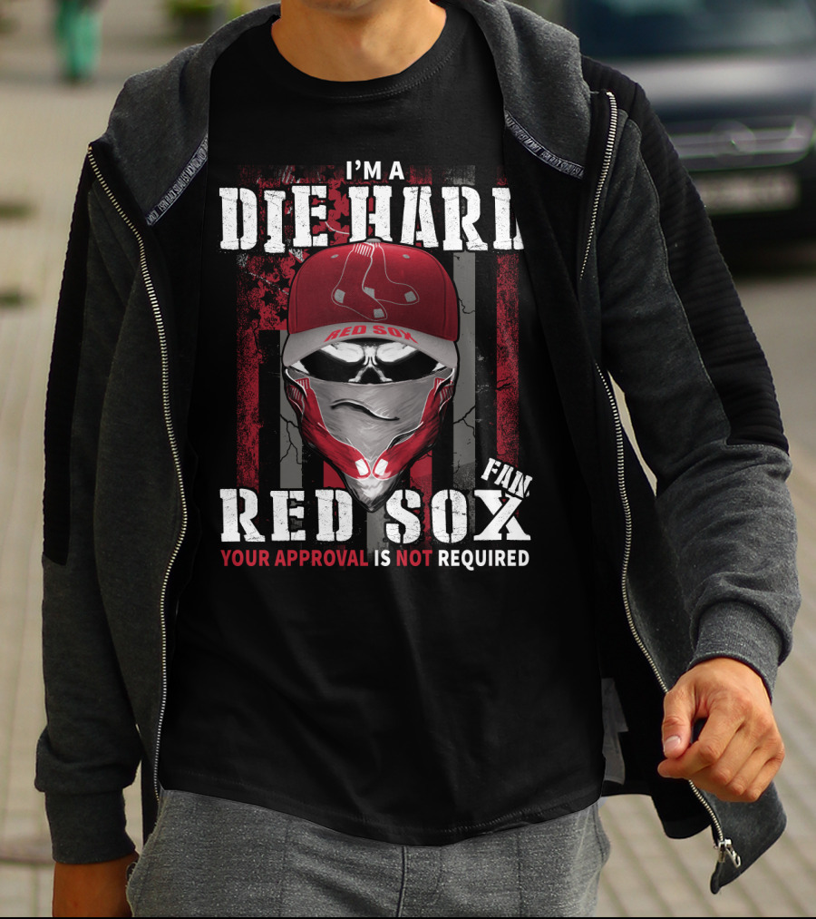 I'm A Die Hard Red Sox Fan Your Approval Is Not Required T-Shirt