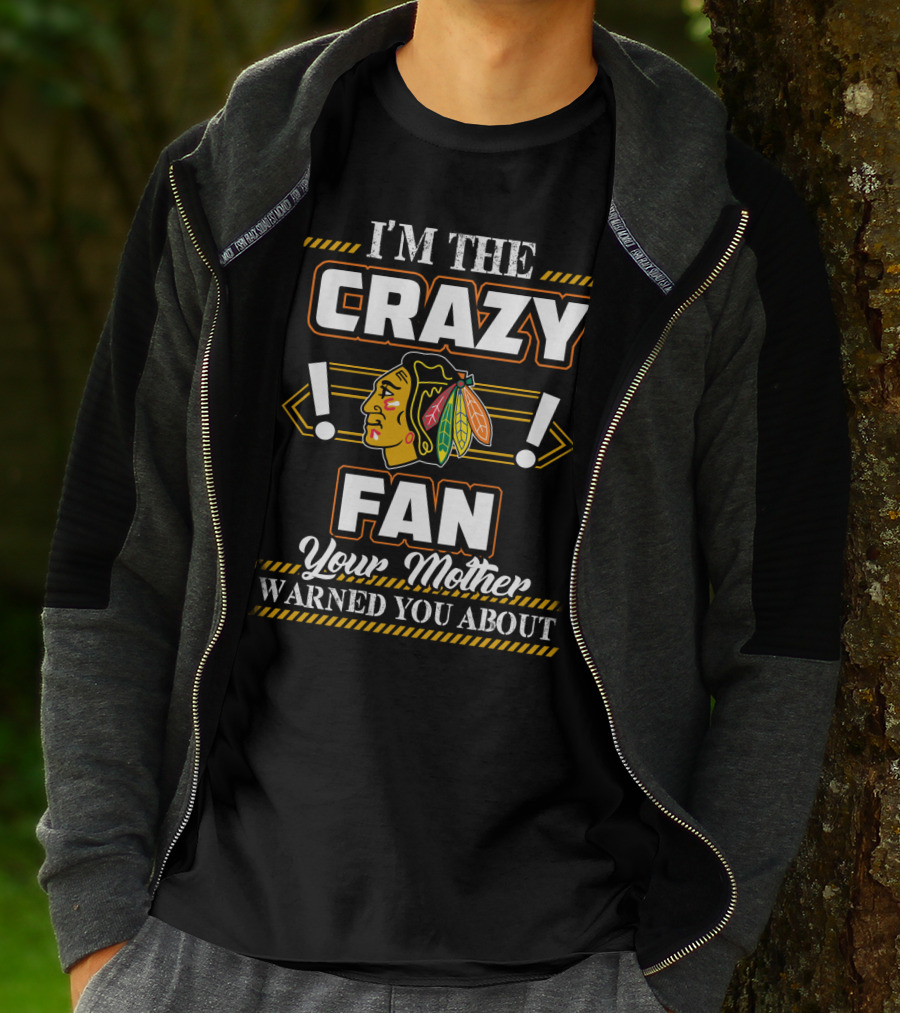 I'm The Crazy Chicago Blackhawks Fan Your Mother Warned You About T-Shirt