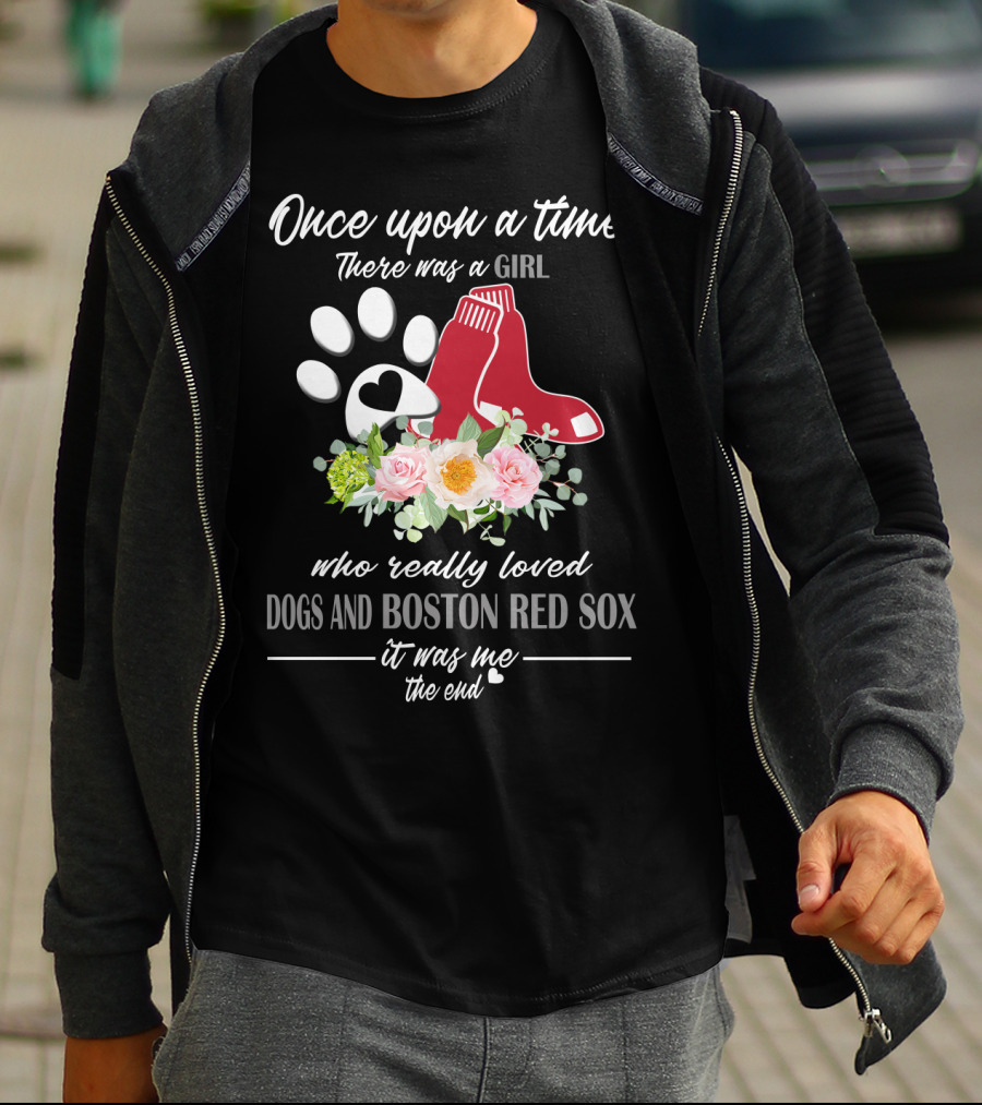 Once Upon A Time There Was A Girl Who Really Loved Dogs And Boston Red Sox It Was Me The End T-Shirt