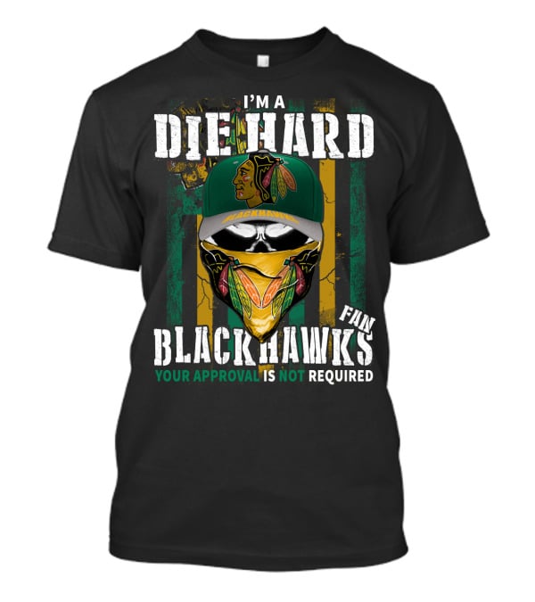 I'm A Die Hard Blackhawks Fan Your Approval Is Not Required T-Shirt