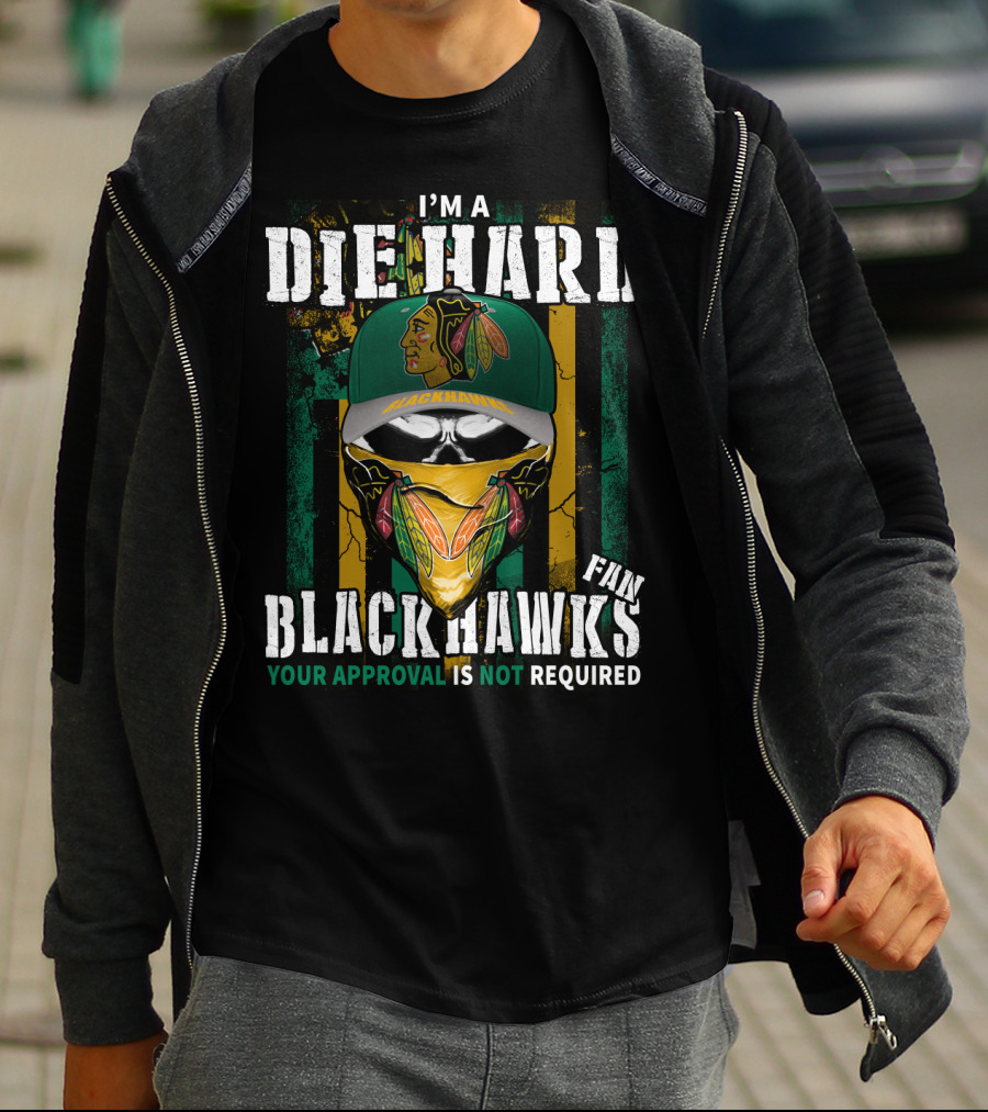 I'm A Die Hard Blackhawks Fan Your Approval Is Not Required T-Shirt