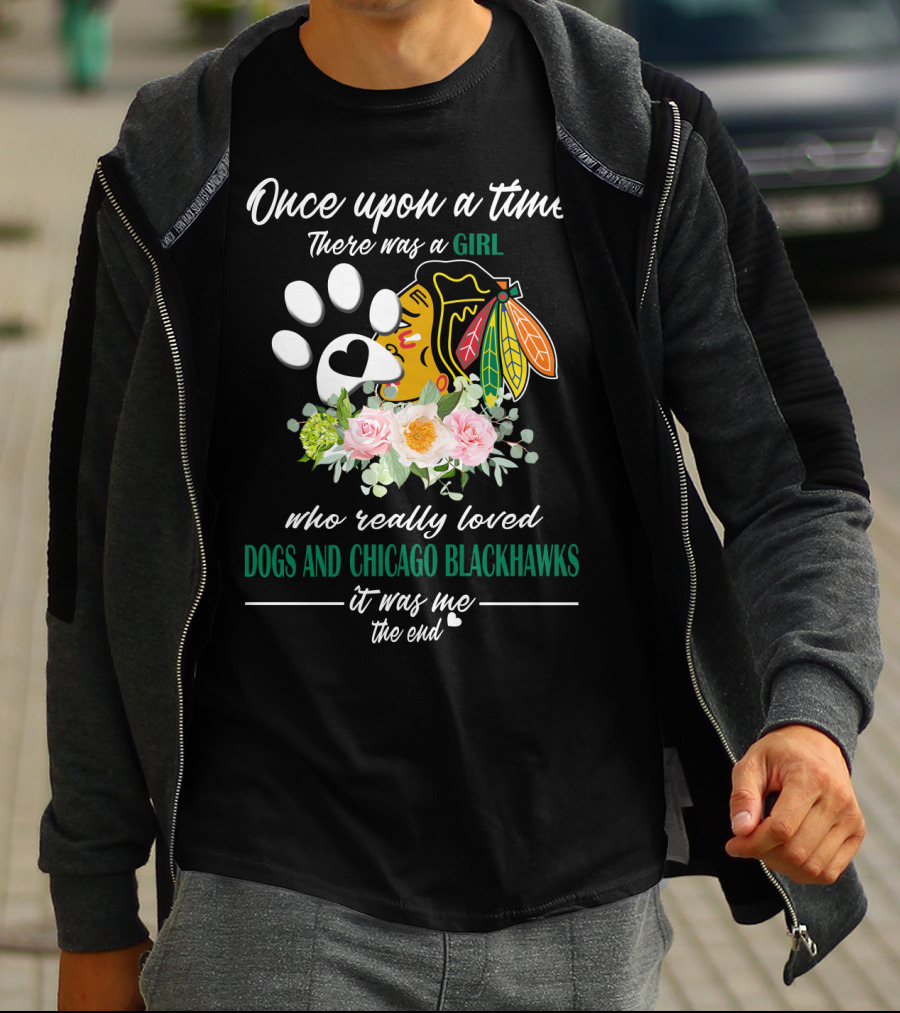 Once Upon A Time There Was A Girl Who Really Loved Dogs And Chicago Blackhawks It Was Me The End T-Shirt