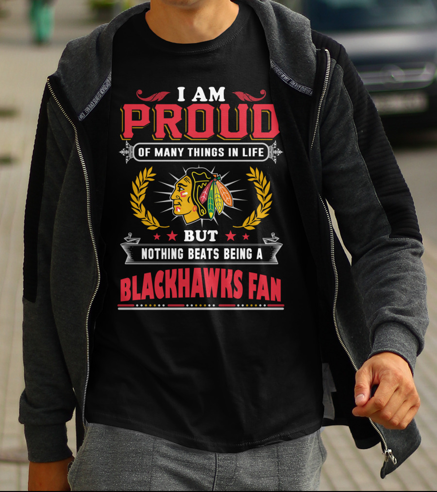 I Am Proud Of Many Things In Life But Nothing Beats Being A Blackhawks Fan T-Shirt