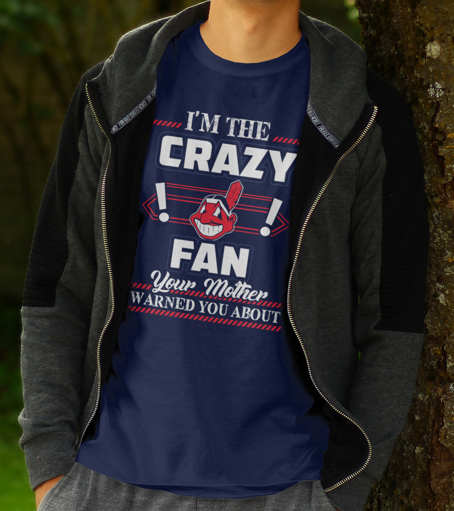 I'm The Crazy Fan Your Mother Warned You About Cleveland Indians T-Shirt