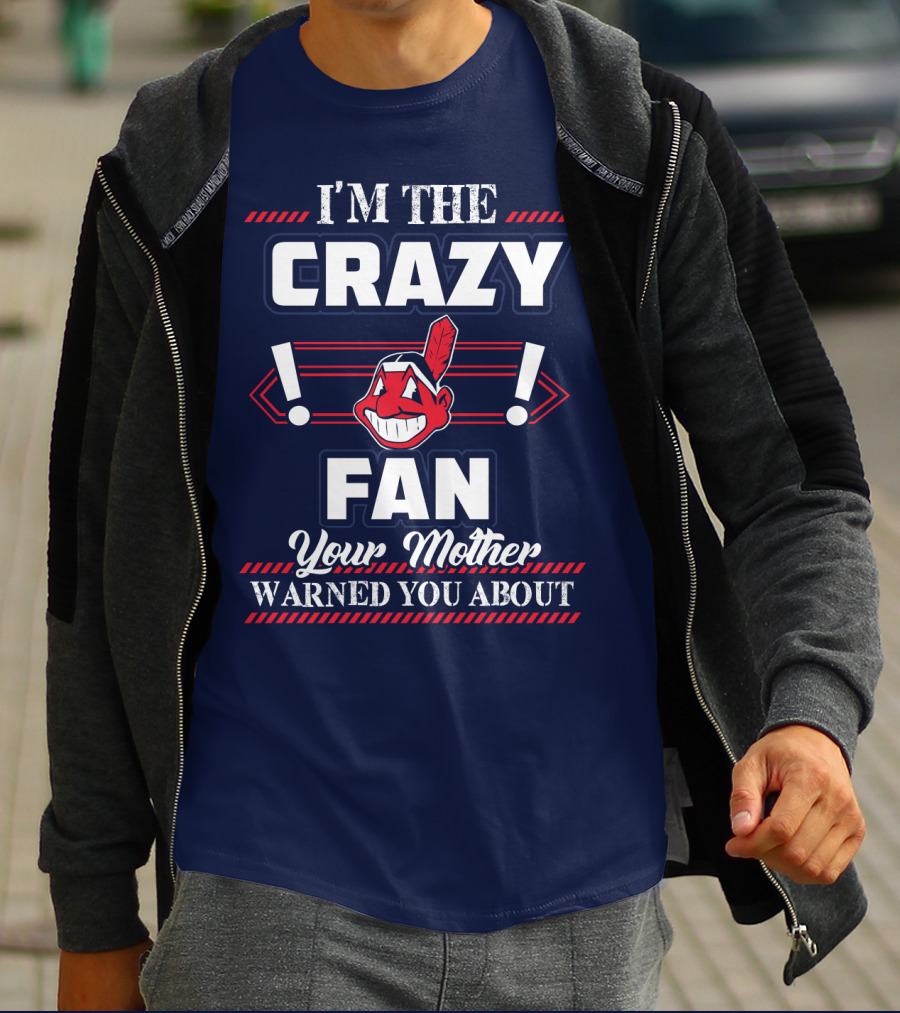 I'm The Crazy Fan Your Mother Warned You About Cleveland Indians T-Shirt