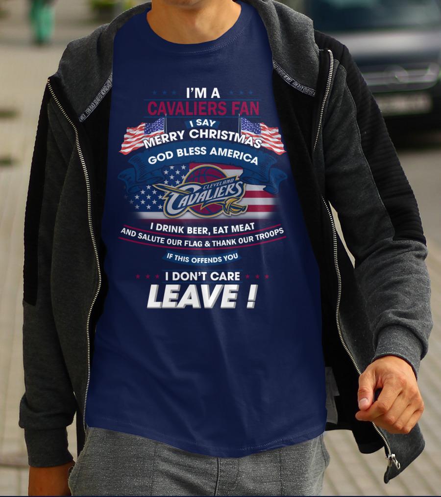 I'm A Cavaliers Fan I Say Merry Christmas God Bless America Cleveland Cavaliers I Drink Beer Eat Meat And Salute Our Flag & Thank Our Troops If This Offends You I Don't Care Leave ! T-Shirt