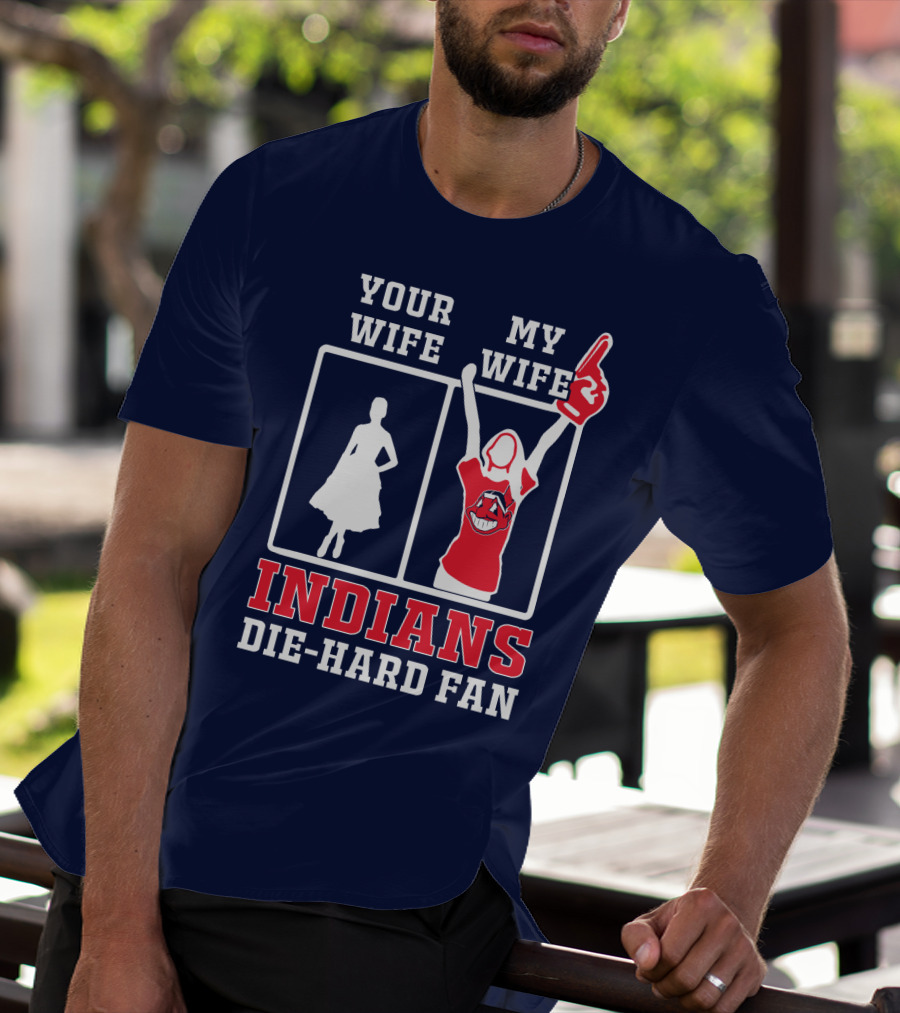 Your Wife My Wife Indians Die-Hard Fan T-Shirt