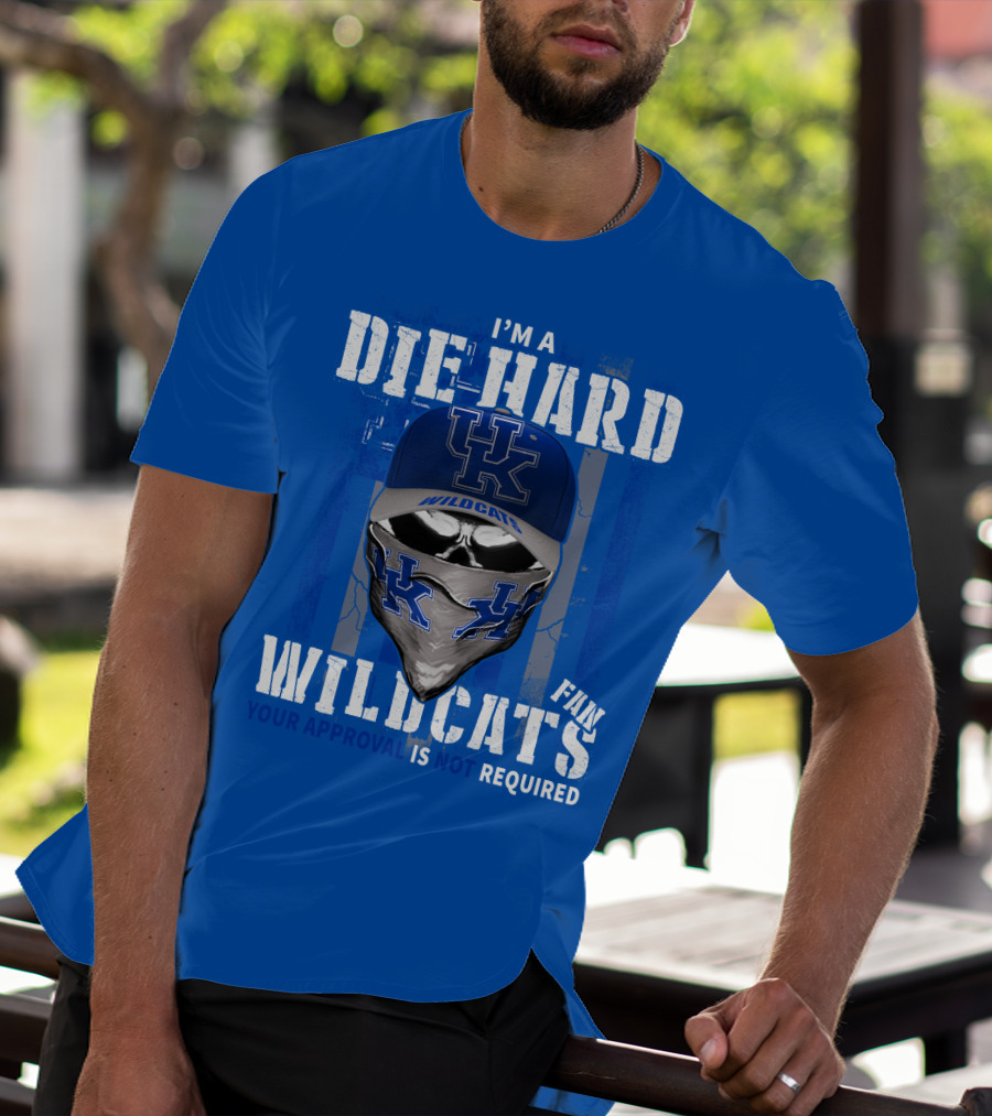 I'm A Die-Hard Kentucky Wildcats Fan Your Approval Is Not Required T-Shirt
