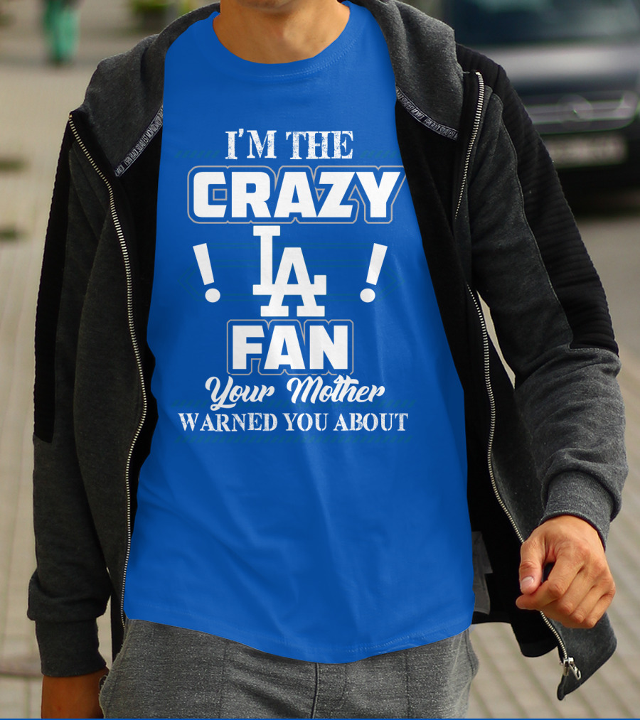 I'm The Crazy La Fan Your Mother Warned You About Los Angeles Dodgers T-Shirt