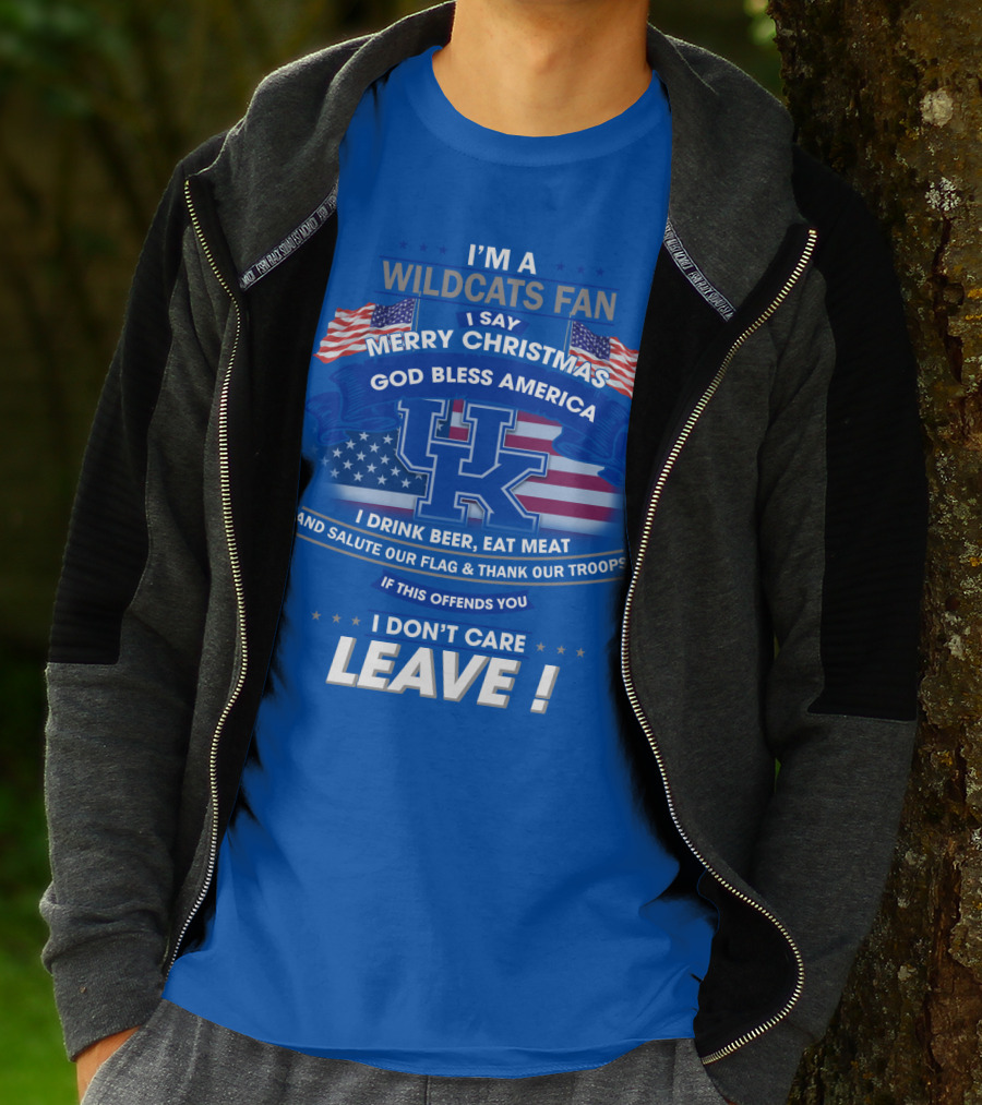 I'm A Wildcats Fan I Say Merry Christmas God Bless America I Drink Beer Eat Meat Salute Our Flag Thank Our Troops If This Offends You I Don't Care Leave Kentucky Wildcats T-Shirt