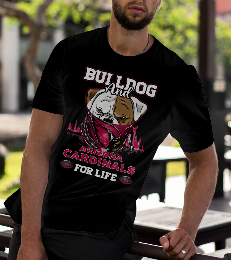 Bulldog And Arizona Cardinals For Life T-Shirt