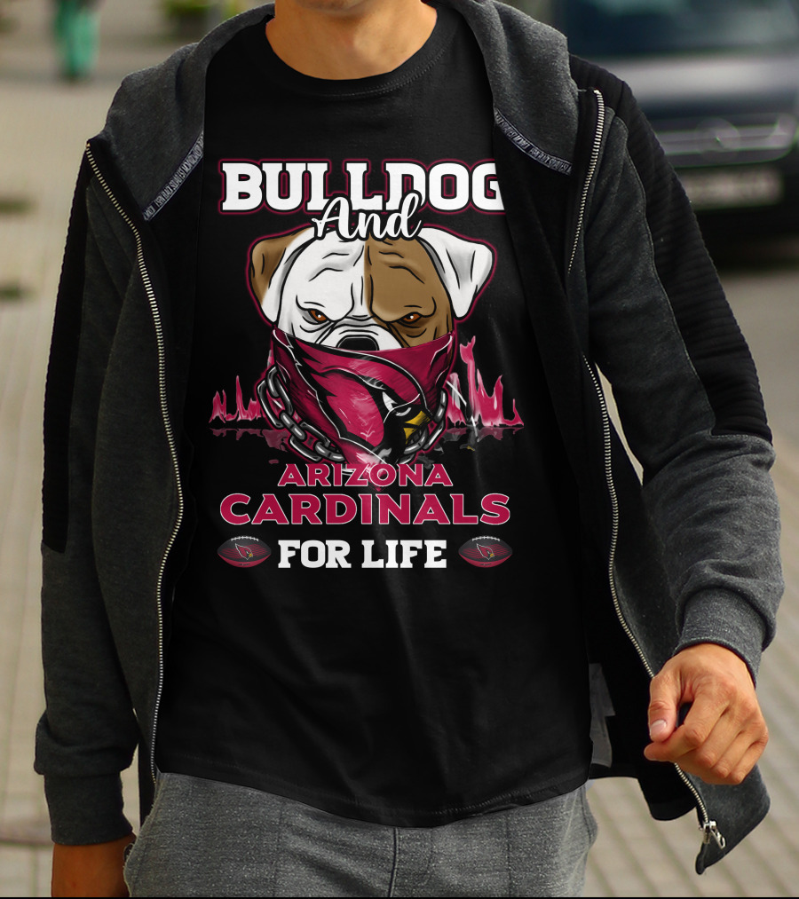 Bulldog And Arizona Cardinals For Life T-Shirt
